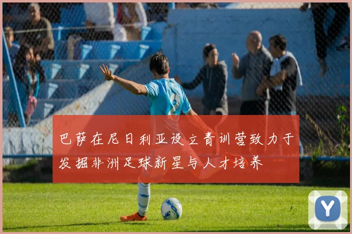 巴萨在尼日利亚设立青训营致力于发掘非洲足球新星与人才培养